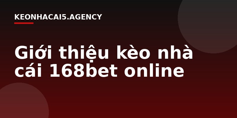 Giới thiệu kèo nhà cái 168bet online