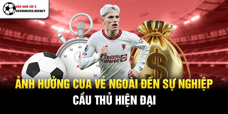 Ảnh hưởng của vẻ ngoài đến sự nghiệp cầu thủ hiện đại