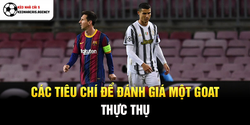 Các tiêu chí để đánh giá một GOAT thực thụ