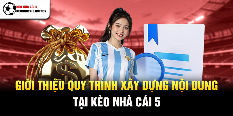 Giới thiệu quy trình xây dựng nội dung tại Kèo Nhà Cái 5