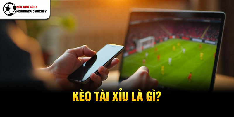 Kèo tài xỉu là gì?