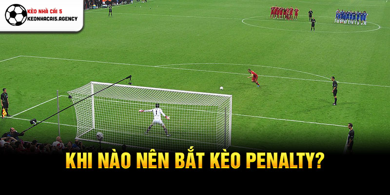 Khi nào nên bắt kèo penalty?