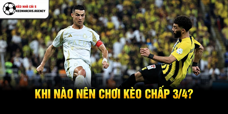 Khi nào nên chơi kèo chấp 3/4?