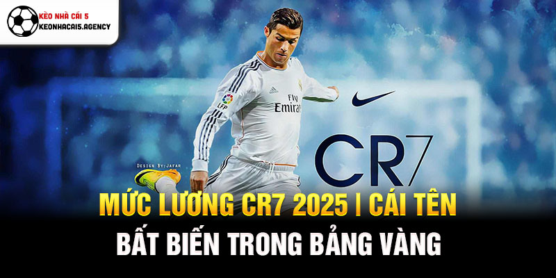 Mức lương CR7 2025