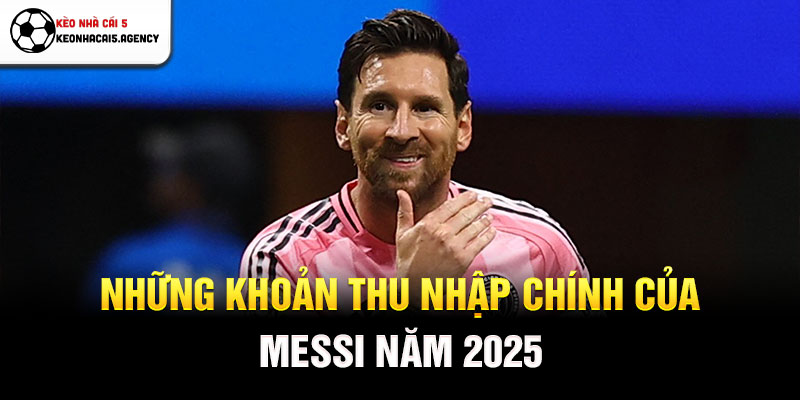 Những khoản thu nhập chính của Messi năm 2025