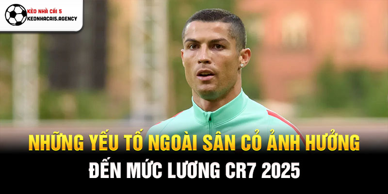 Những yếu tố ngoài sân cỏ ảnh hưởng đến mức lương CR7 2025