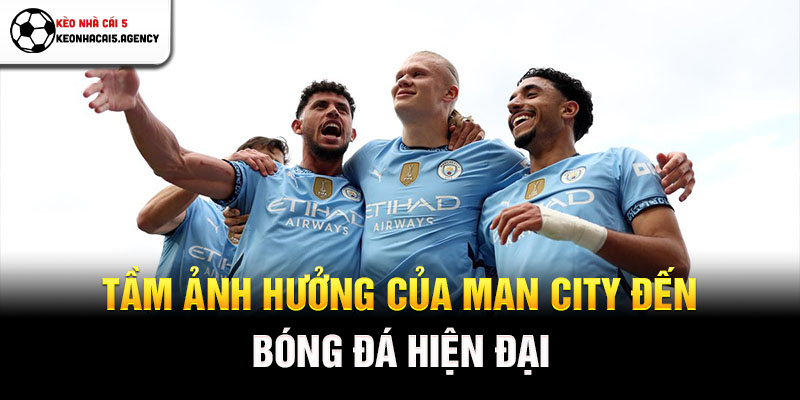 Tầm ảnh hưởng của Man City đến bóng đá hiện đại