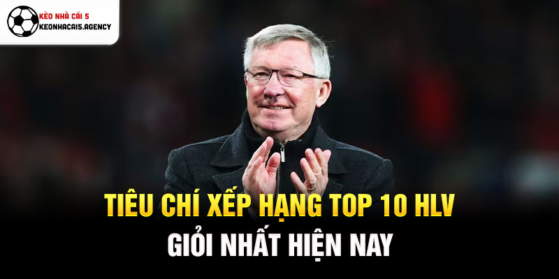 Tiêu chí xếp hạng top 10 HLV giỏi nhất hiện nay