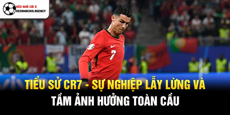 Tiểu sử CR7 - Sự nghiệp lẫy lừng và tầm ảnh hưởng toàn cầu