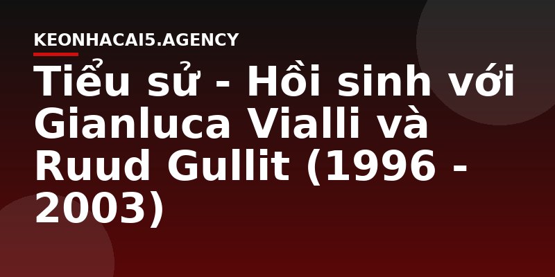 Tiểu sử - Hồi sinh với Gianluca Vialli và Ruud Gullit (1996 - 2003)