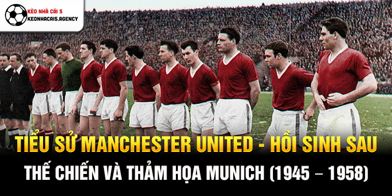 Tiểu sử Manchester United - Hồi sinh sau Thế chiến và thảm họa Munich (1945 - 1958)