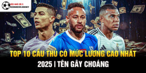 Top 10 cầu thủ có mức lương cao nhất 2025