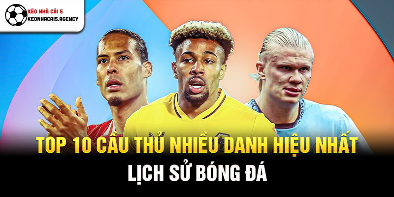 Top 10 cầu thủ nhiều danh hiệu nhất lịch sử bóng đá