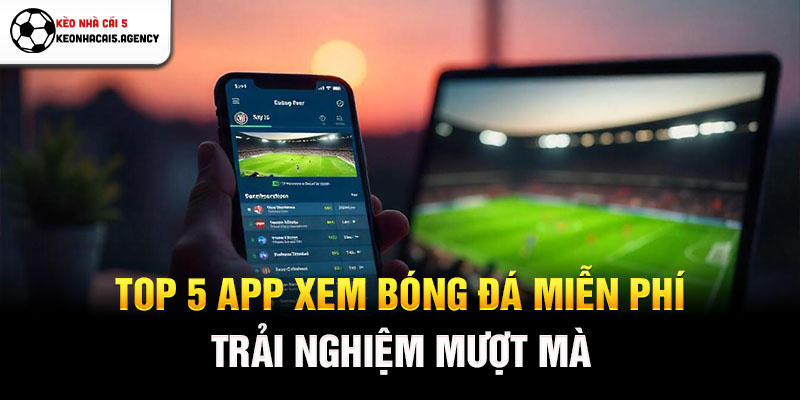 Top 5 app xem bóng đá miễn phí