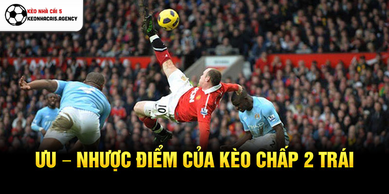 Ưu – Nhược điểm của kèo chấp 2 trái