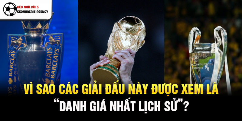 Vì sao các giải đấu này được xem là “danh giá nhất lịch sử”?