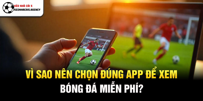 Vì sao nên chọn đúng app để xem bóng đá miễn phí?