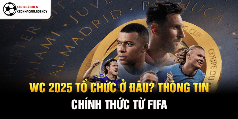 WC 2025 tổ chức ở đâu? Thông tin chính thức từ FIFA