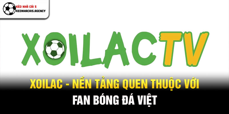 Xoilac - Nền tảng quen thuộc với fan bóng đá Việt
