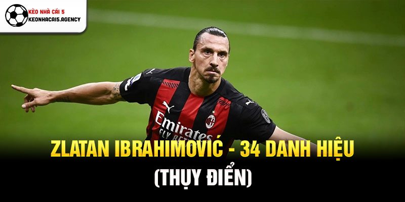 Zlatan Ibrahimović - 34 danh hiệu (Thụy Điển)